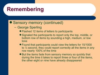 Remembering <ul><li>Sensory memory (continued) </li></ul><ul><ul><li>George Sperling </li></ul></ul><ul><ul><ul><li>Flashe...