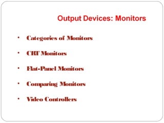 • Categories of Monitors
• CRT Monitors
• Flat-Panel Monitors
• Comparing Monitors
• Video Controllers
 