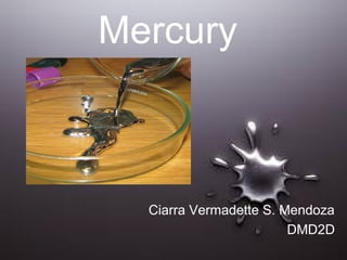 Mercury



  Ciarra Vermadette S. Mendoza
                        DMD2D
 