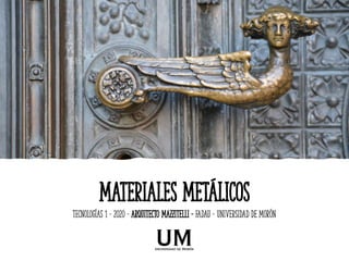 MATERIALES METÁLICOS
Tecnologías 1 – 2020 – ARQUITECTO MAZZITELLI – fadau – UNIVERSIDAD DE MORÓN
 