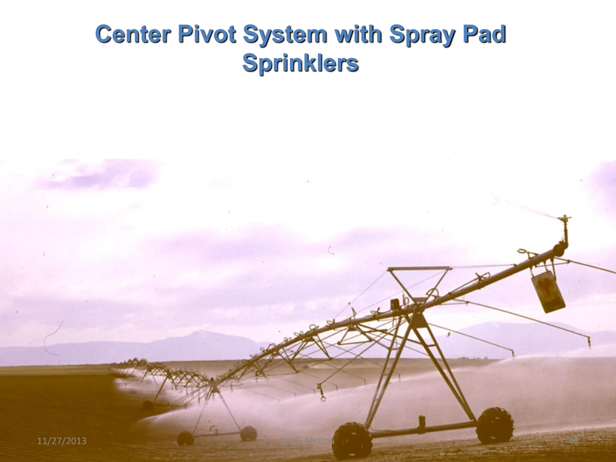 Center Pivot System with Spray Pad
Sprinklers
11/27/2013 48
Dr. S. M. Kori
 