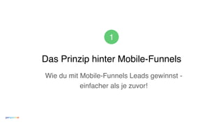 Das Prinzip hinter Mobile-Funnels
1
Wie du mit Mobile-Funnels Leads gewinnst -
einfacher als je zuvor!
 