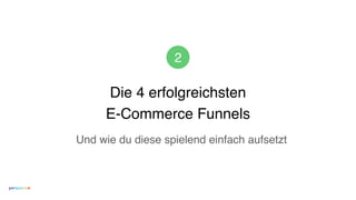 Die 4 erfolgreichsten
E-Commerce Funnels
2
Und wie du diese spielend einfach aufsetzt
 
