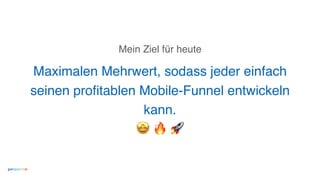 Mein Ziel für heute
Maximalen Mehrwert, sodass jeder einfach
seinen proﬁtablen Mobile-Funnel entwickeln
kann.
🤩 🔥 🚀
 
