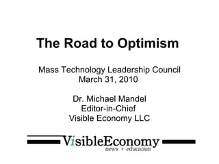 The Road to Optimism   Mass Technology Leadership Council March 31, 2010  Dr. Michael Mandel Editor-in-Chief  Visible Economy LLC 