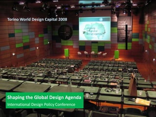 Shaping the Global Design Agenda
International Design Policy Conference
Torino World Design Capital 2008
 