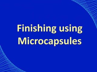 Finishing using
Microcapsules
 