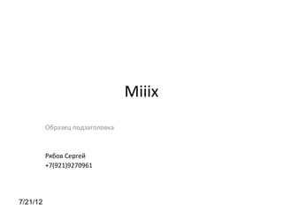 Miiix
          Образец подзаголовка



          Рябов Сергей
          +7(921)9270961




7/21/12
 