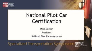 National Pilot Car
Certification
Mike Morgan
President
National Pilot Car Association
 