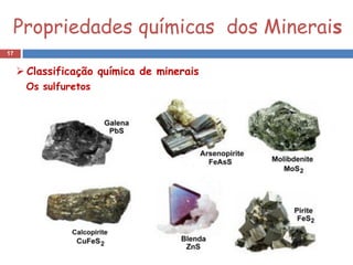 Propriedades químicas dos Minerais
17


      Classificação química de minerais
      Os sulfuretos
 