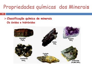 Propriedades químicas dos Minerais
18


      Classificação química de minerais
      Os óxidos e hidróxidos
 
