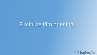2 minute film opening…
 