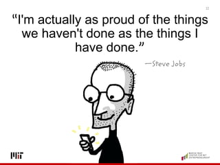 12
“I'm actually as proud of the things
we haven't done as the things I
have done.”
—Steve Jobs
 