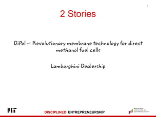 DISCIPLINED ENTREPRENEURSHIP
2 Stories
DiPol – Revolutionary membrane technology for direct
methanol fuel cells
Lamborghin...