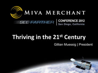 CONFERENCE 2012
                         March 7 - 10, 2012




Thriving in the   21st   Century
                  Gillian Muessig | President
 