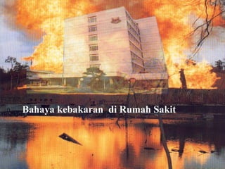 Bahaya kebakaran  di Rumah Sakit 