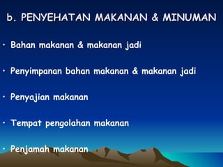 b. PENYEHATAN MAKANAN & MINUMAN Bahan makanan & makanan jadi Penyimpanan bahan makanan & makanan jadi Penyajian makanan Tempat pengolahan makanan Penjamah makanan Peralatan 