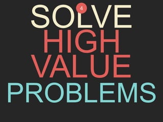 SOLVE 
4 
HIGH 
VALUE 
PROBLEMS 
 