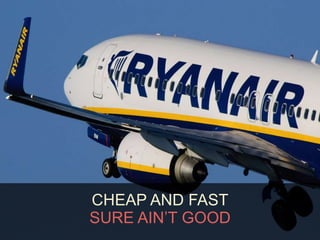 CHEAP AND FAST 
SURE AIN’T GOOD 
 