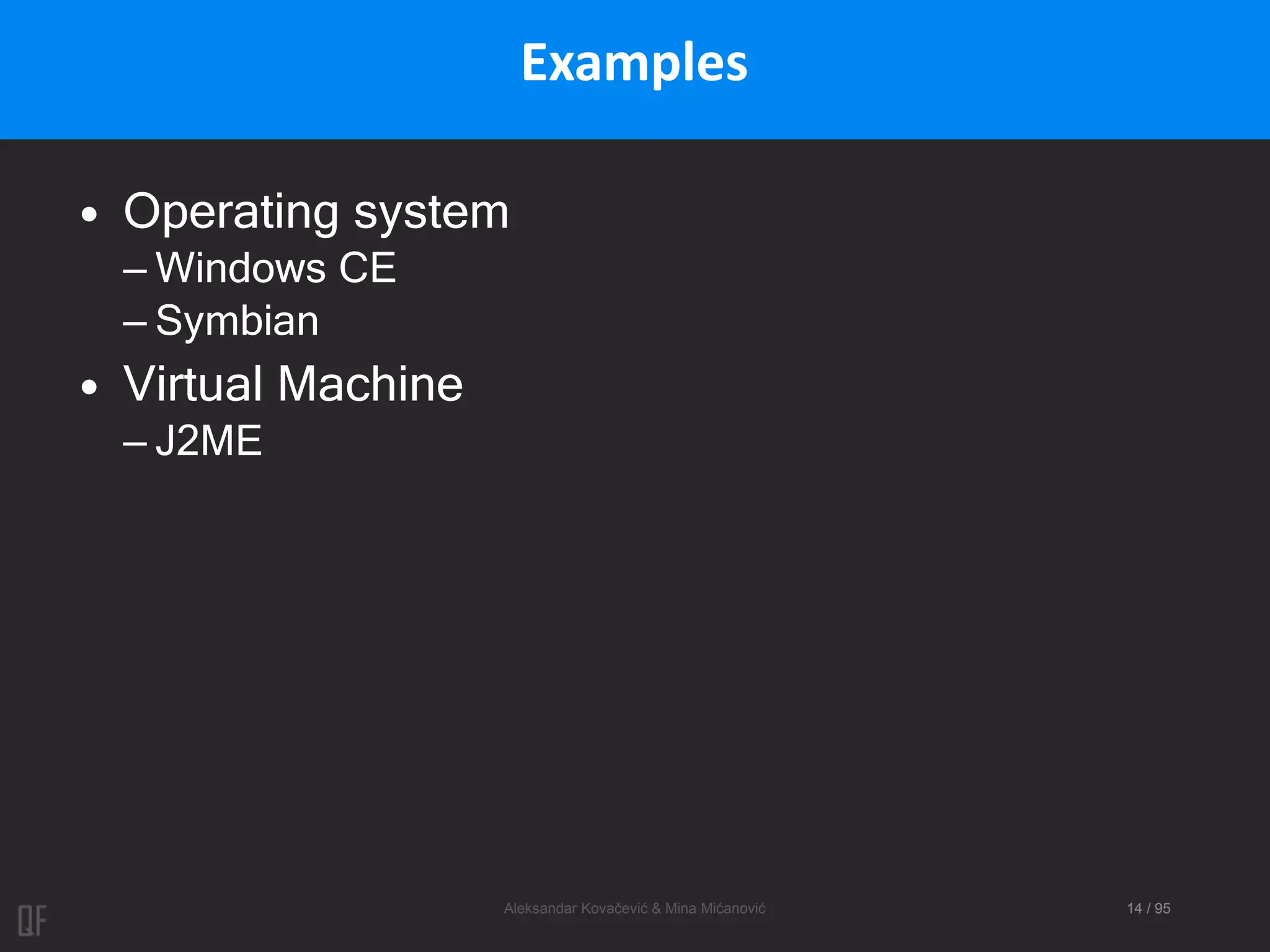 Aleksandar Kovačević & Mina Mićanović 14 / 95
Examples
• Operating system
– Windows CE
– Symbian
• Virtual Machine
– J2ME
 