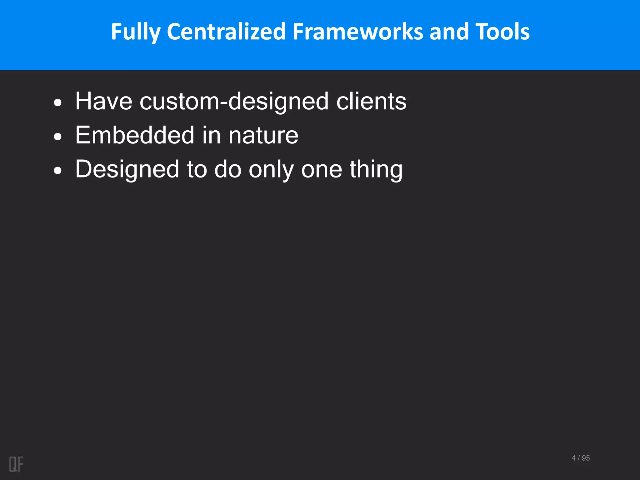 4 / 95
Fully Centralized Frameworks and Tools
• Have custom-designed clients
• Embedded in nature
• Designed to do only one thing
 