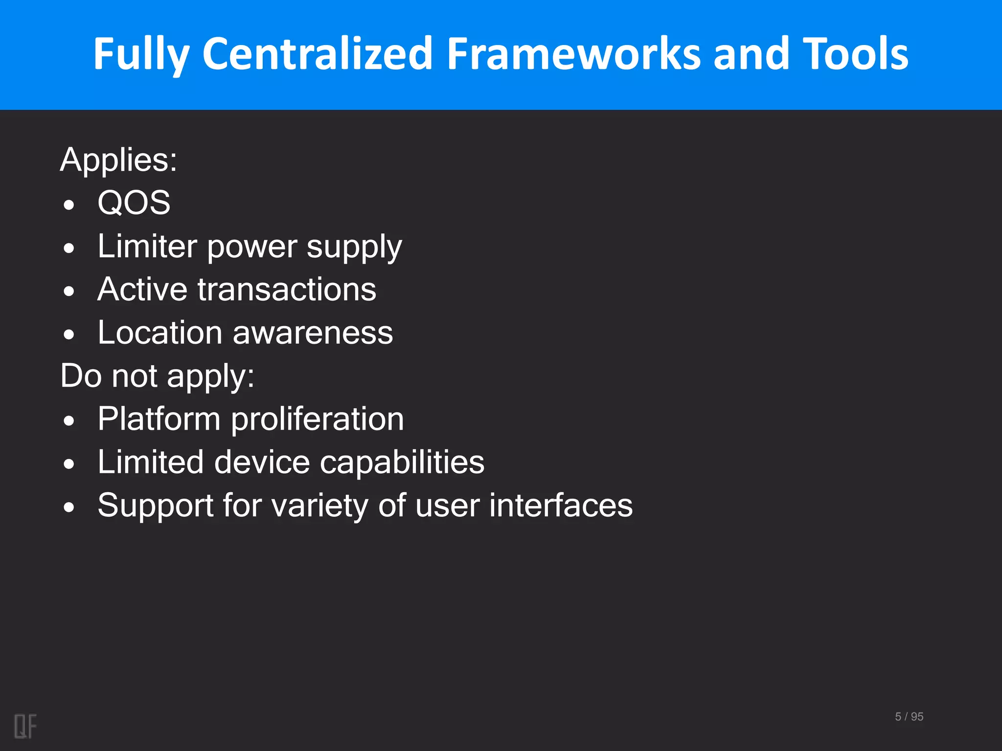5 / 95
Fully Centralized Frameworks and Tools
Applies:
• QOS
• Limiter power supply
• Active transactions
• Location awareness
Do not apply:
• Platform proliferation
• Limited device capabilities
• Support for variety of user interfaces
 