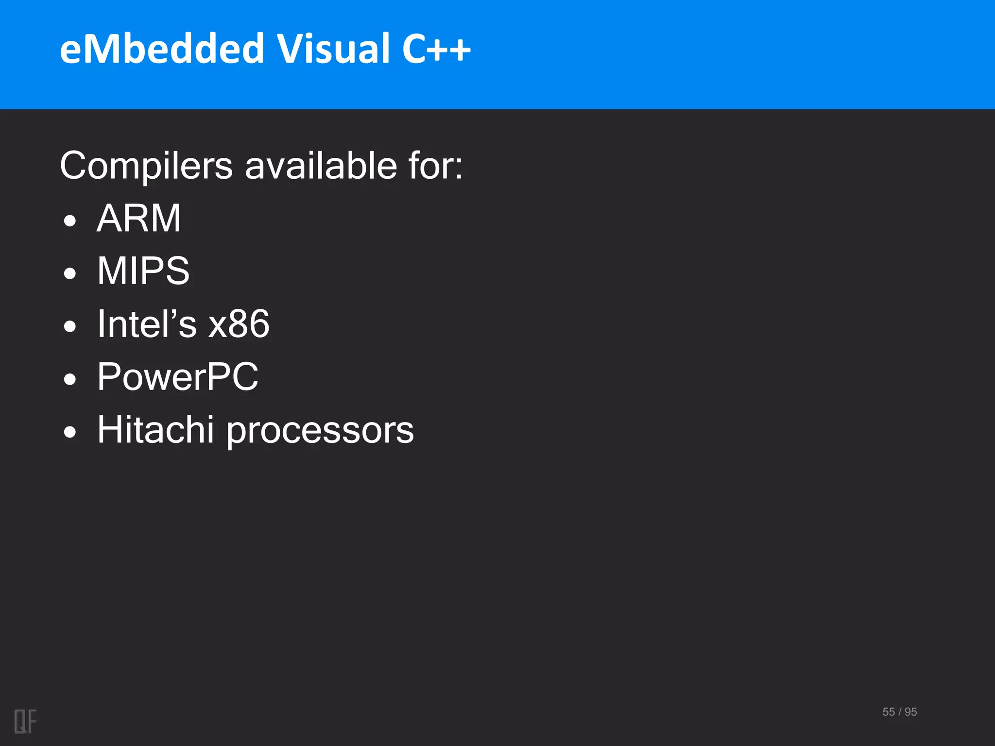 55 / 95
eMbedded Visual C++
Compilers available for:
• ARM
• MIPS
• Intel’s x86
• PowerPC
• Hitachi processors
 