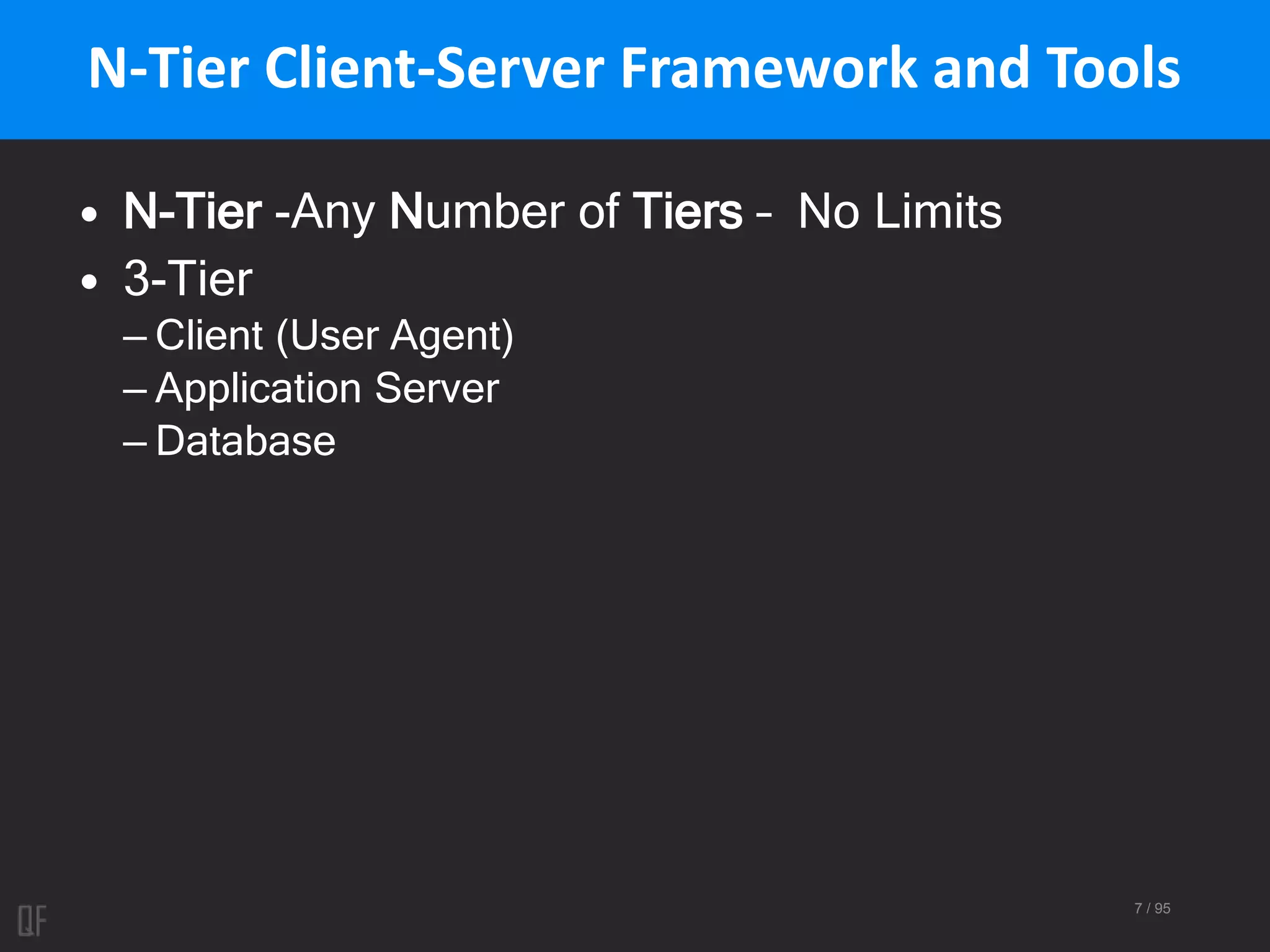 7 / 95
N-Tier Client-Server Framework and Tools
• N-Tier -Any Number of Tiers – No Limits
• 3-Tier
– Client (User Agent)
– Application Server
– Database
 
