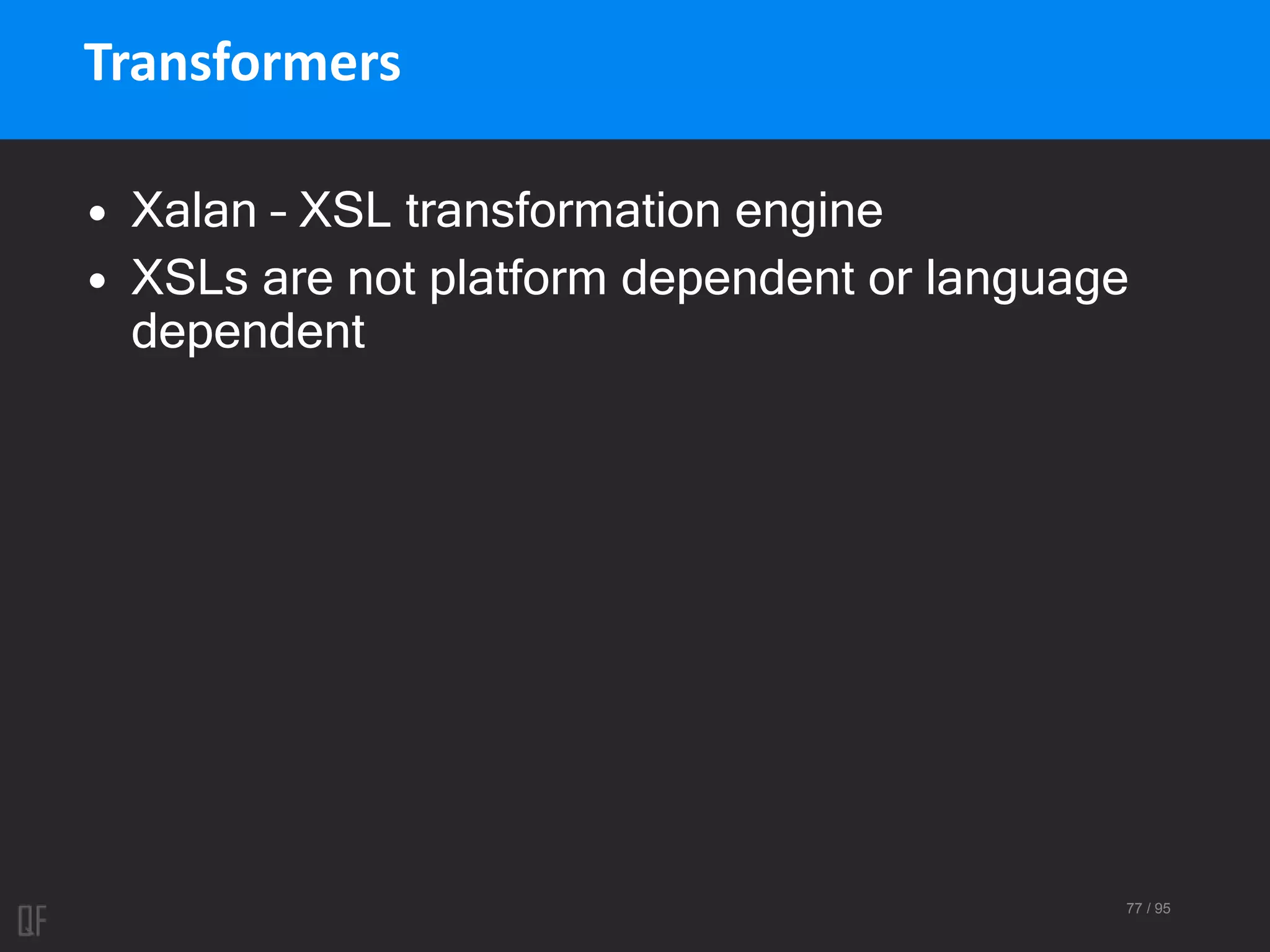 77 / 95
Transformers
• Xalan – XSL transformation engine
• XSLs are not platform dependent or language
dependent
 