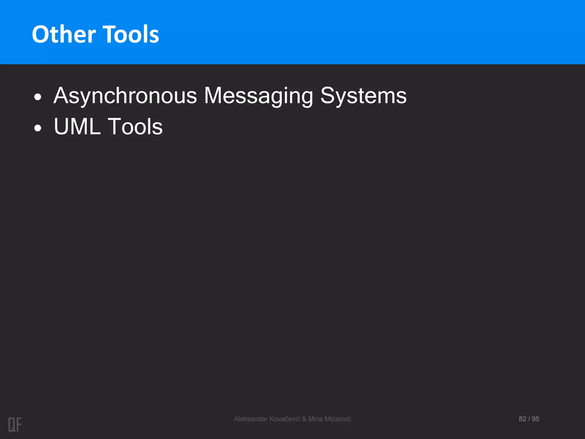 Aleksandar Kovačević & Mina Mićaović 82 / 95
Other Tools
• Asynchronous Messaging Systems
• UML Tools
 