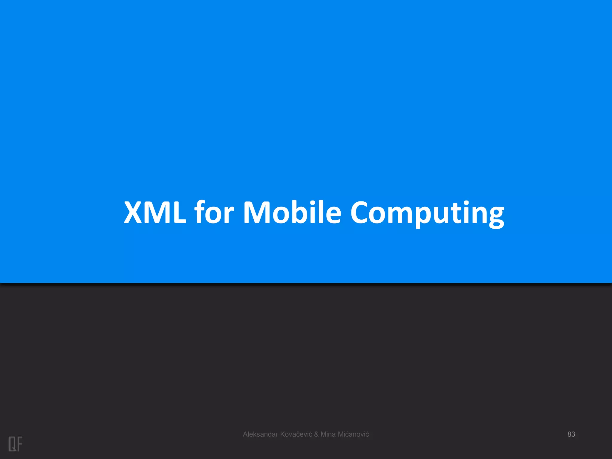 Aleksandar Kovačević & Mina Mićanović 83
XML for Mobile Computing
 