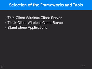 10 / 95
Selection of the Frameworks and Tools
• Thin-Client Wireless Client-Server
• Thick-Client Wireless Client-Server
• Stand-alone Applications
 