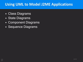 39 / 95
Using UML to Model J2ME Applications
• Class Diagrams
• State Diagrams
• Component Diagrams
• Sequence Diagrams
 