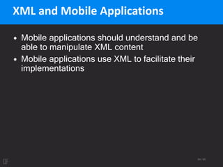84 / 95
XML and Mobile Applications
• Mobile applications should understand and be
able to manipulate XML content
• Mobile applications use XML to facilitate their
implementations
 