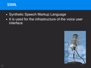 92 / 95
SSML
• Synthetic Speech Markup Language
• It is used for the infrastructure of the voice user
interface
 