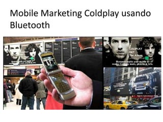 Mobile Marketing Coldplay usando
Bluetooth
 