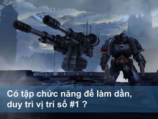 Có tập chức năng để làm dần,
duy trì vị trí số #1 ?
