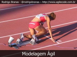 Rodrigo Branas - @rodrigobranas – http://www.agilecode.com.br




                Modelagem Ágil
 