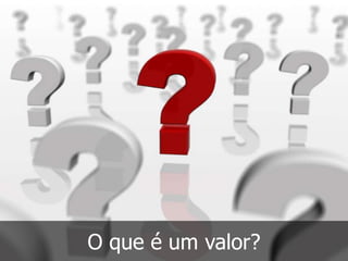 O que é um valor?
 