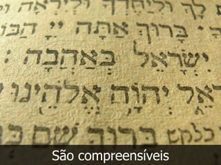 São compreensíveis
 