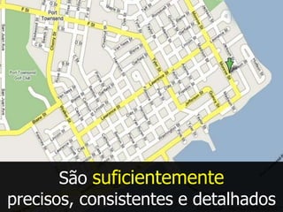 São suficientemente
precisos, consistentes e detalhados
 
