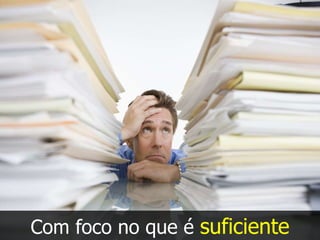 Com foco no que é suficiente
 