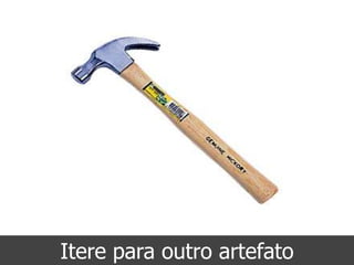 Itere para outro artefato
 