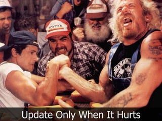 Update Only When It Hurts
 