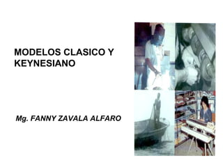 MODELOS CLASICO Y
KEYNESIANO
Mg. FANNY ZAVALA ALFARO
 