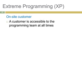Extreme Programming (XP)
On-site customer
 A customer is accessible to the
programming team at all times
87
 