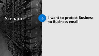 Scenario I want to protect Business
to Business email
 