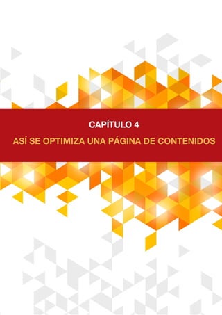 ASÍ SE OPTIMIZA UNA PÁGINA DE CONTENIDOS
CAPÍTULO 4
 