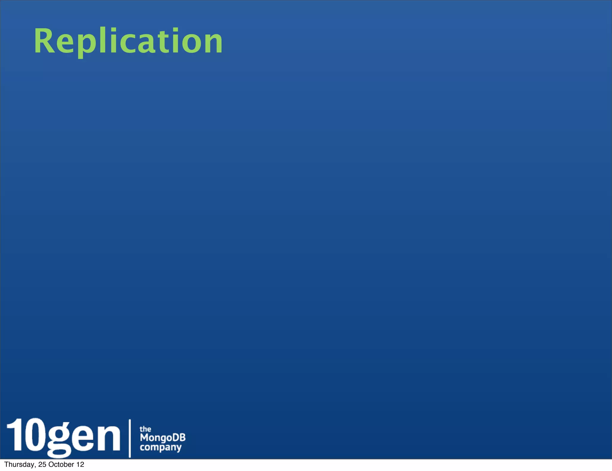 Replication




Thursday, 25 October 12
 