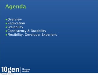 Agenda

        •Overview
        •Replication
        •Scalability
        •Consistency & Durability
        •Flexibility, Developer Experienc




Thursday, 25 October 12
 